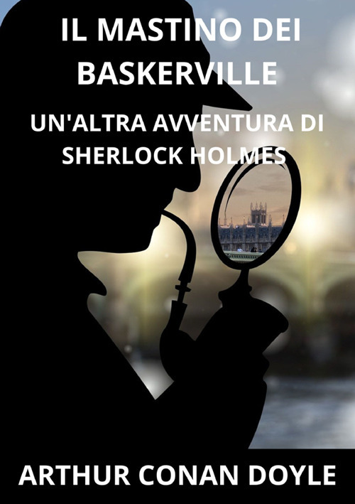 Il mastino dei Baskerville. Un'altra avventura di Sherlock Holmes