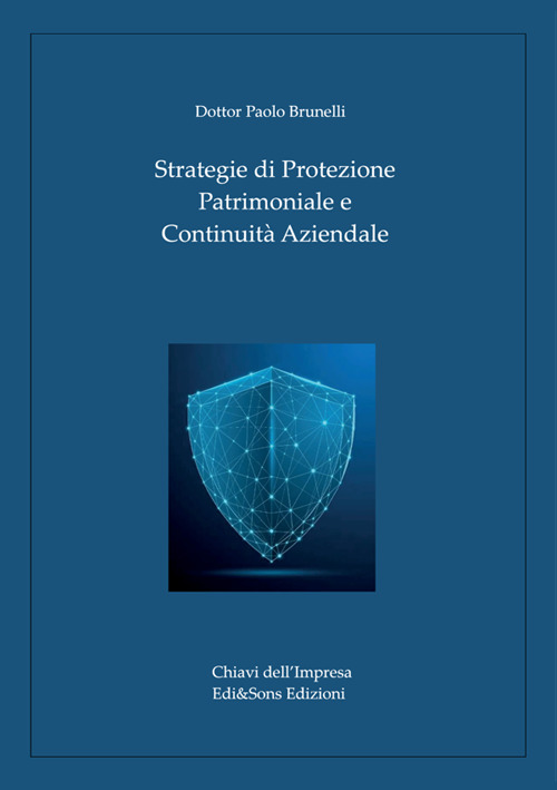 Strategie di protezione patrimoniale e continuità aziendale. Guida alla sicurezza e alla governance per imprese e famiglie