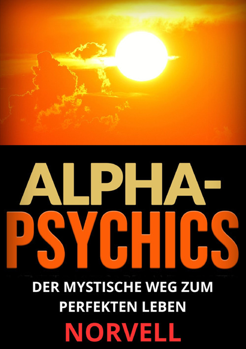 Alpha-Psychics. Der mystische Weg zum perfekten Leben