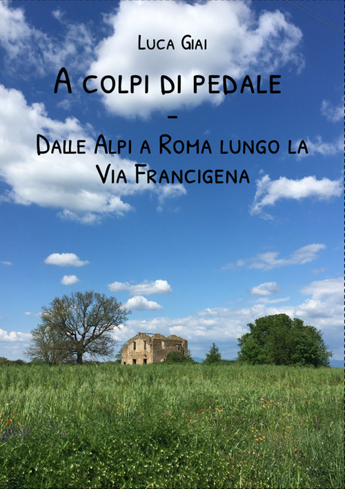 A colpi di pedale. Dalle Alpi a Roma lungo la Via Francigena