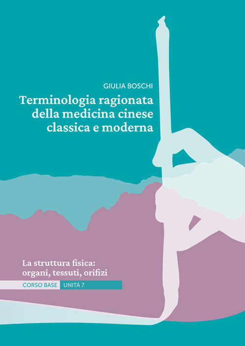 Terminologia ragionata della medicina cinese classica e moderna. Vol. 7: La struttura fisica: organi, tessuti, orifizi