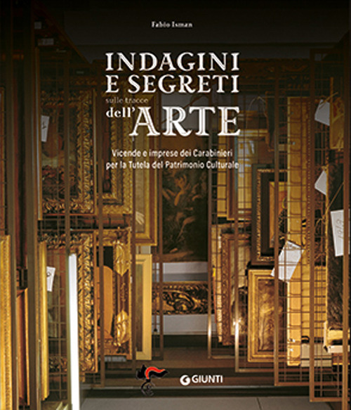 Indagini e segreti sulle tracce dell'arte. Vicende e imprese dei Carabinieri per la Tutela del Patrimonio Culturale