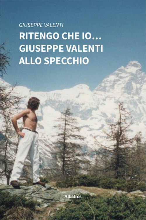 Ritengo che io... Giuseppe Valenti allo specchio