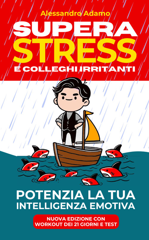 Supera stress e colleghi irritanti. Potenzia la tua intelligenza emotiva