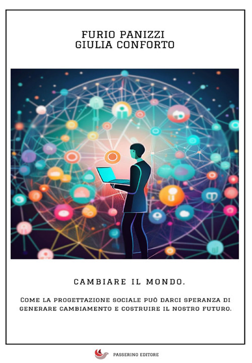 Cambiare il mondo. Come la progettazione sociale può darci speranza di generare cambiamento e costruire il nostro futuro. Nuova ediz.