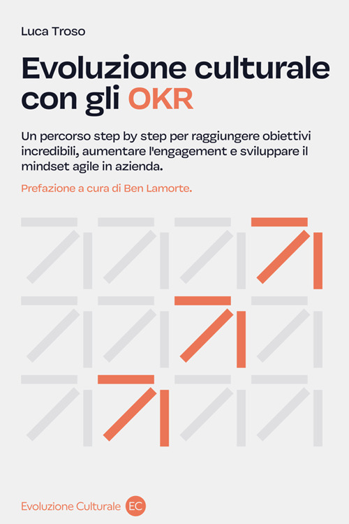 Evoluzione culturale con gli OKR. Un percorso step by step per raggiungere obiettivi incredibili, aumentare l'engagement e sviluppare il mindset agile in azienda