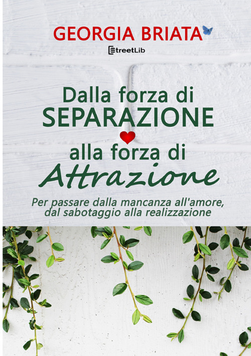 Dalla forza di separazione alla forza di attrazione. Per passare dalla mancanza all'amore, dal sabotaggio alla realizzazione