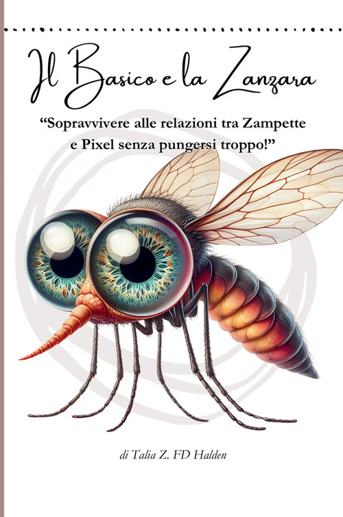 Il Basico e la Zanzara. «Sopravvivere alle relazioni tra zampette e pixel senza pungersi troppo!»