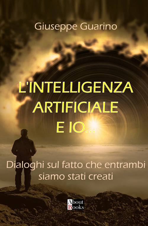 L'Intelligenza Artificiale e Io.... Dialoghi sul fatto che entrambi siamo stati creati