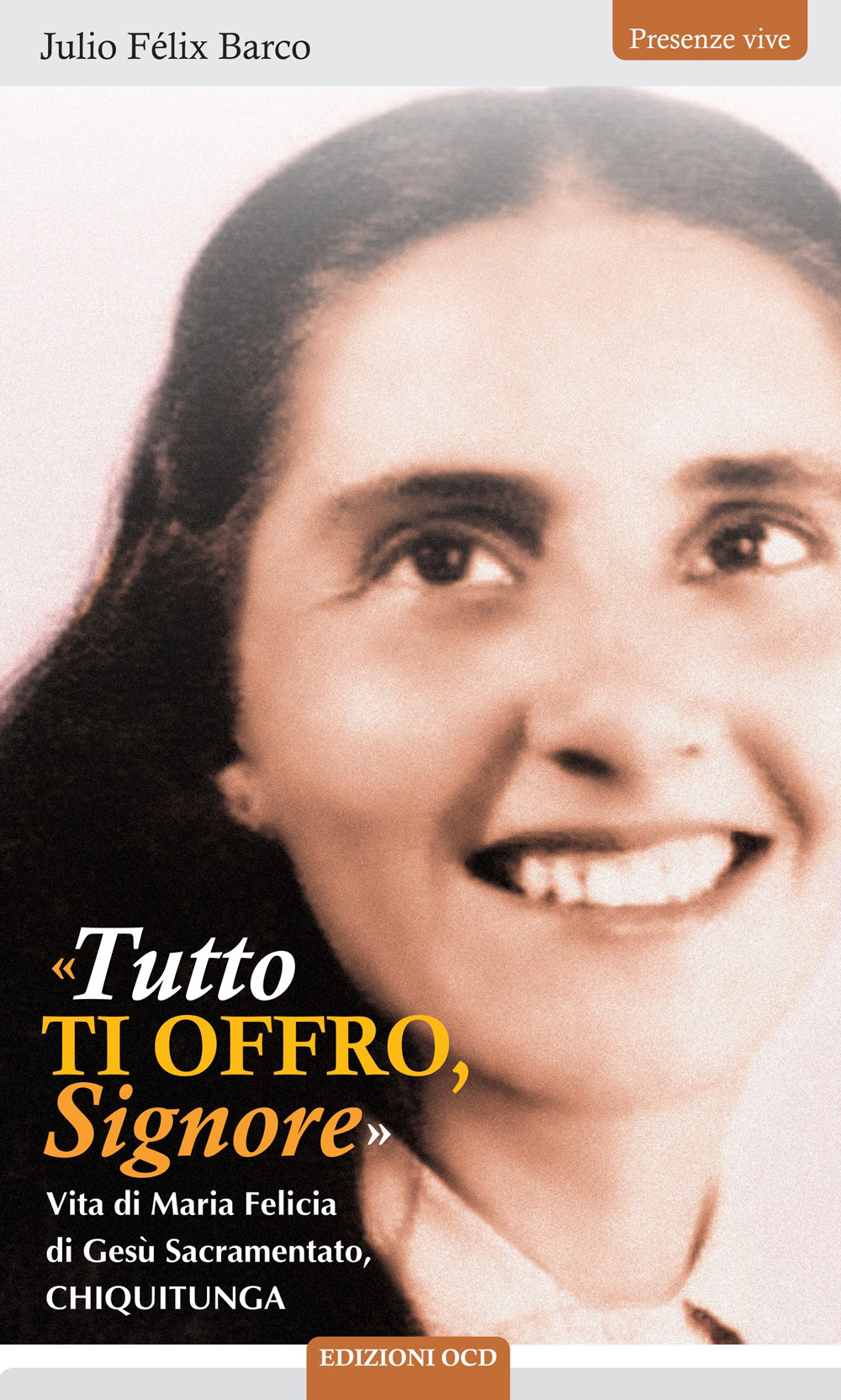 «Tutto ti offro Signore». Vita di Maria Felicia di Gesù Sacramentato, Chiquitunga