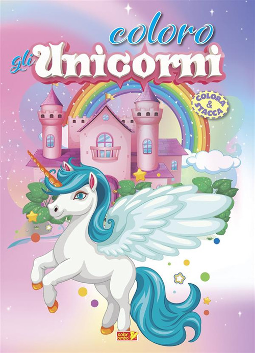 Coloro gli unicorni. Ediz. illustrata