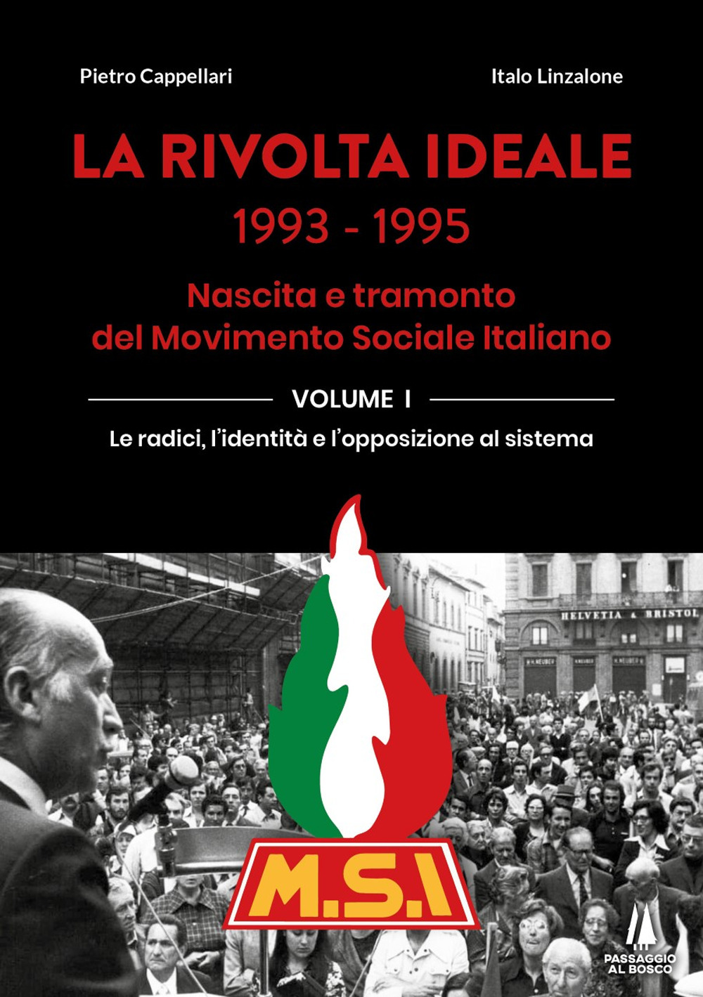 La rivolta ideale 1993-1995. Nascita e tramonto del Movimento Sociale Italiano. Vol. 1: Le radici, l'identità e l'opposizione al sistema