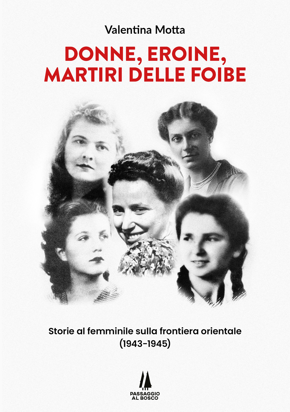 Donne, eroine, martiri delle foibe. Storie al femminile sulla frontiera orientale (1943-1945)