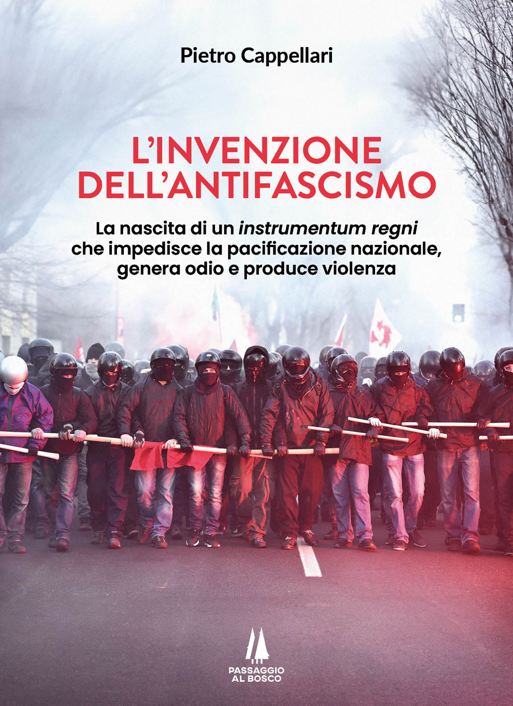 L'invenzione dell'antifascismo. La nascita di un instrumentum regni che impedisce la pacificazione nazionale, genera odio e produce violenza