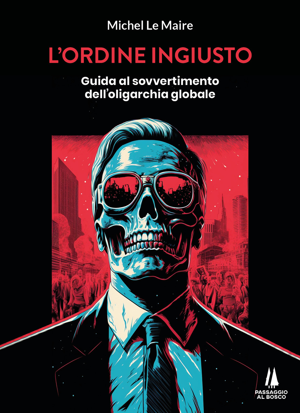 L'ordine ingiusto. Guida al sovvertimento dell'oligarchia globale