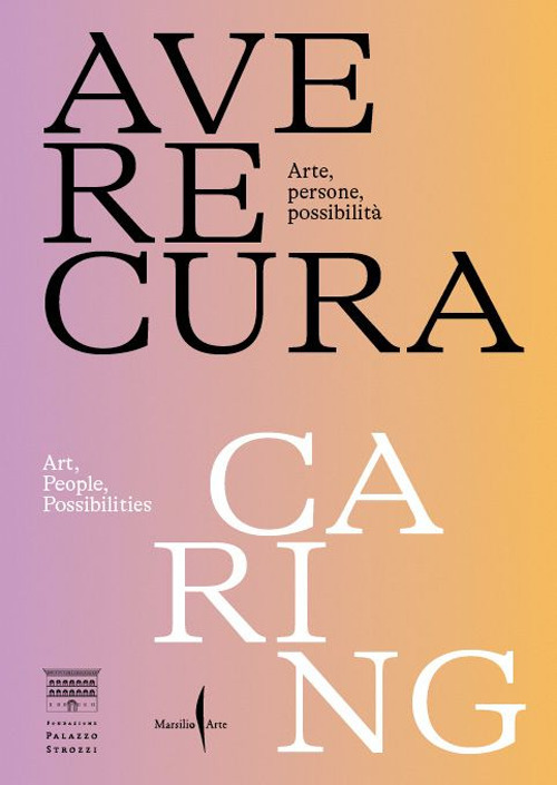 Avere cura. Arte, persone, possibilità-Caring. Art, people, possibilities. Ediz. bilingue