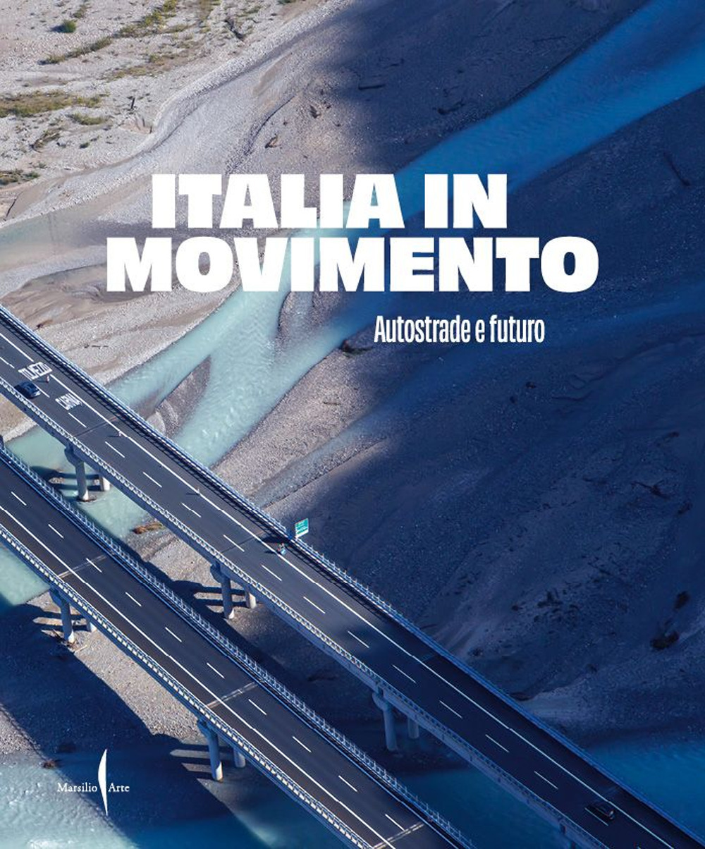 Italia in movimento. Autostrade e futuro. Ediz. illustrata