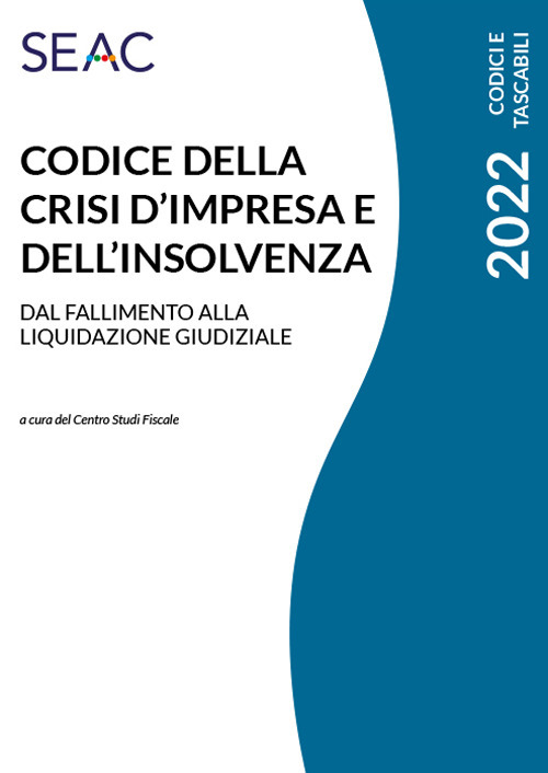 Codice della crisi d'impresa e dell'insolvenza. Dal fallimento alla liquidazione giudiziale