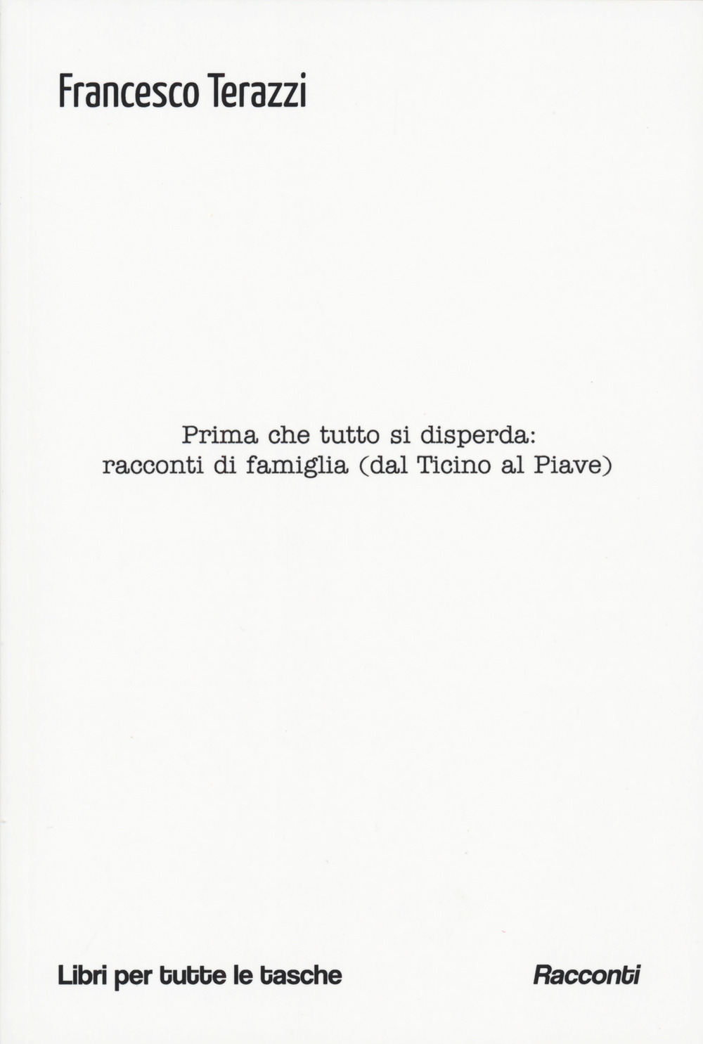 Prima che tutto si disperda: racconti di famiglia (dal Ticino al Piave)