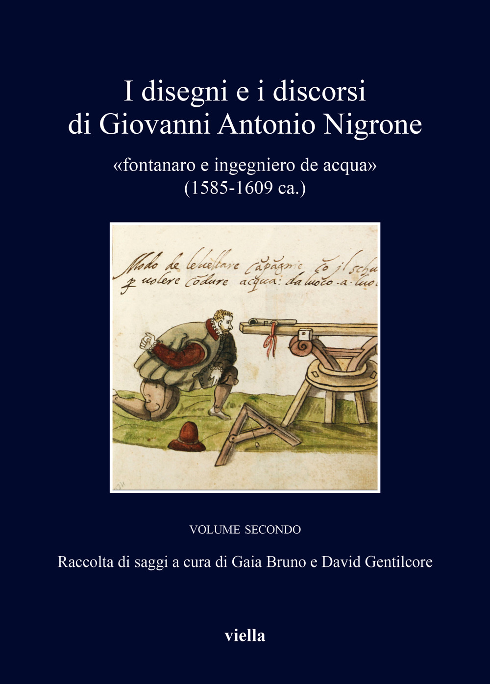 I disegni e i discorsi di Giovanni Antonio Nigrone. II «fontanaro e ingegniero de acqua» (1585-1609 ca.). Ediz. critica. Vol. 2