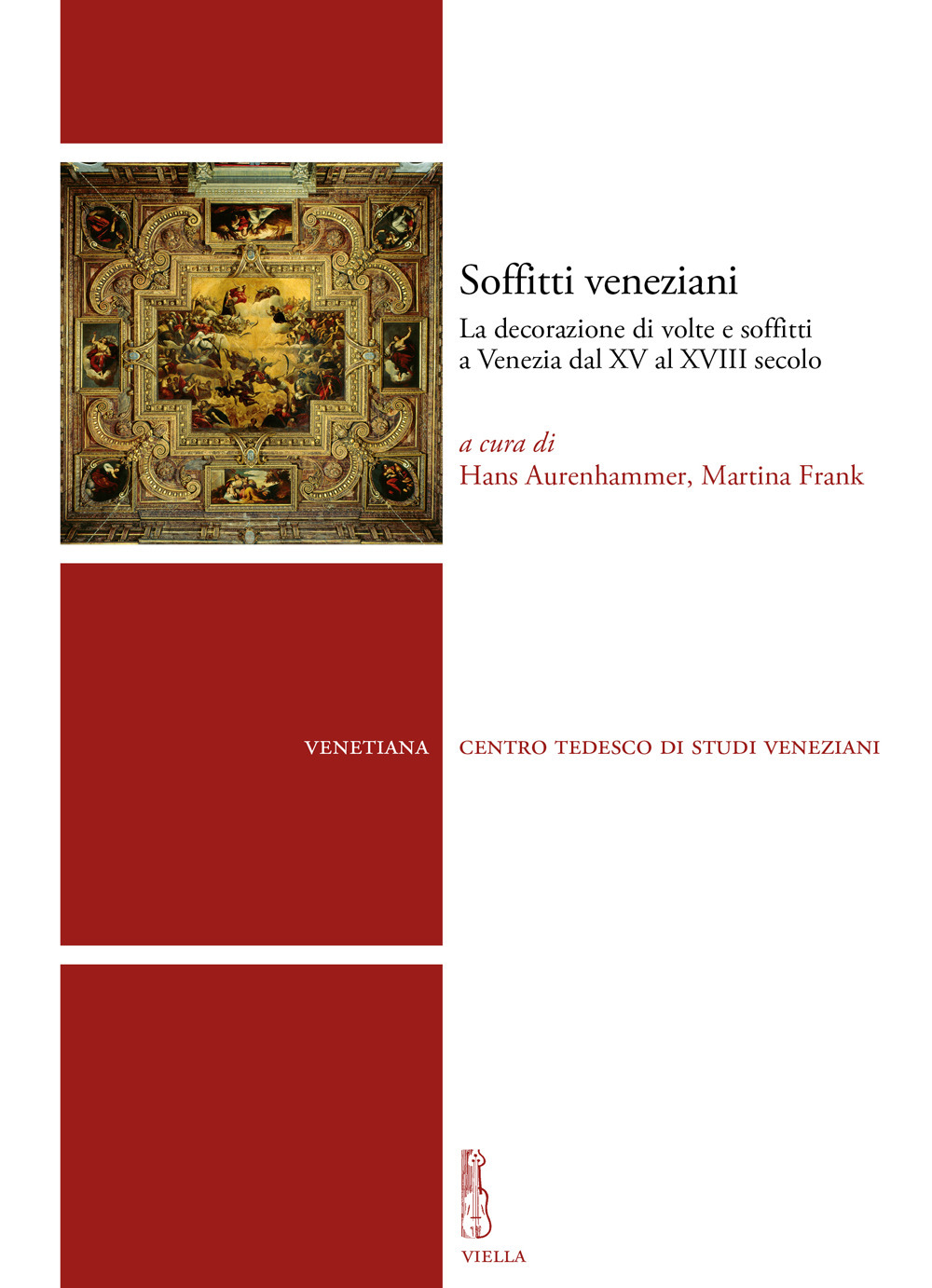 Soffitti veneziani. La decorazione di volte e soffitti a Venezia dal XV al XVIII secolo