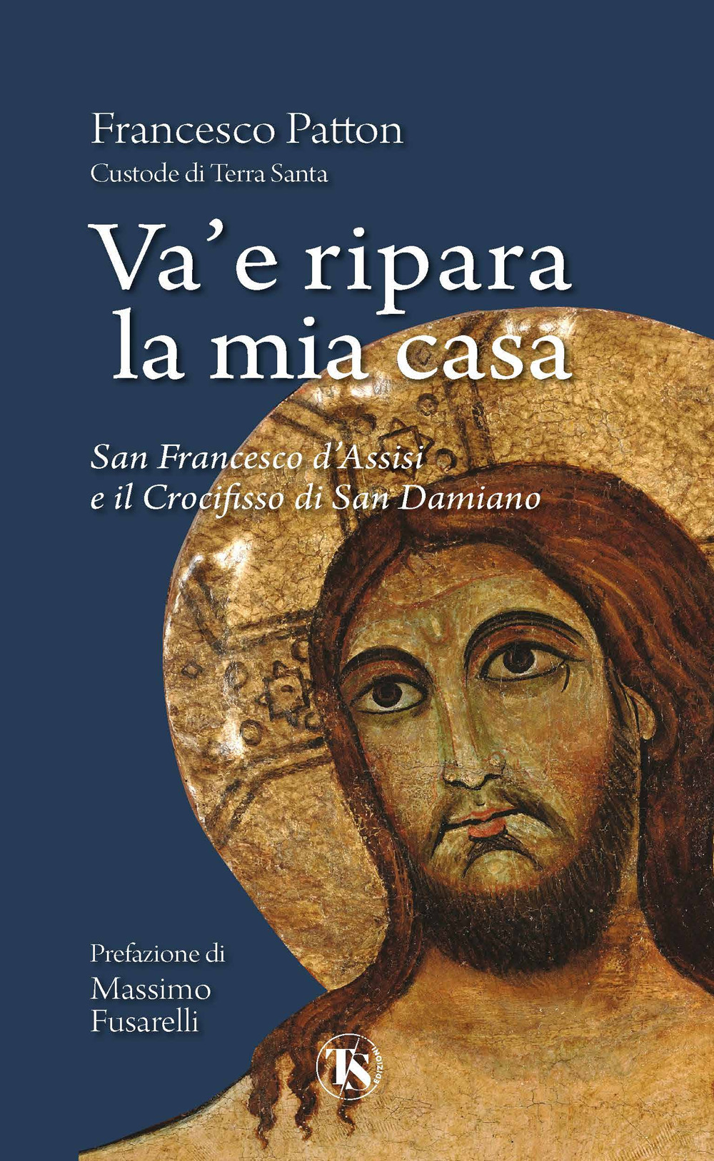 Va' e ripara la mia casa. San Francesco d'Assisi e il Crocifisso di San Damiano. Nuova ediz.