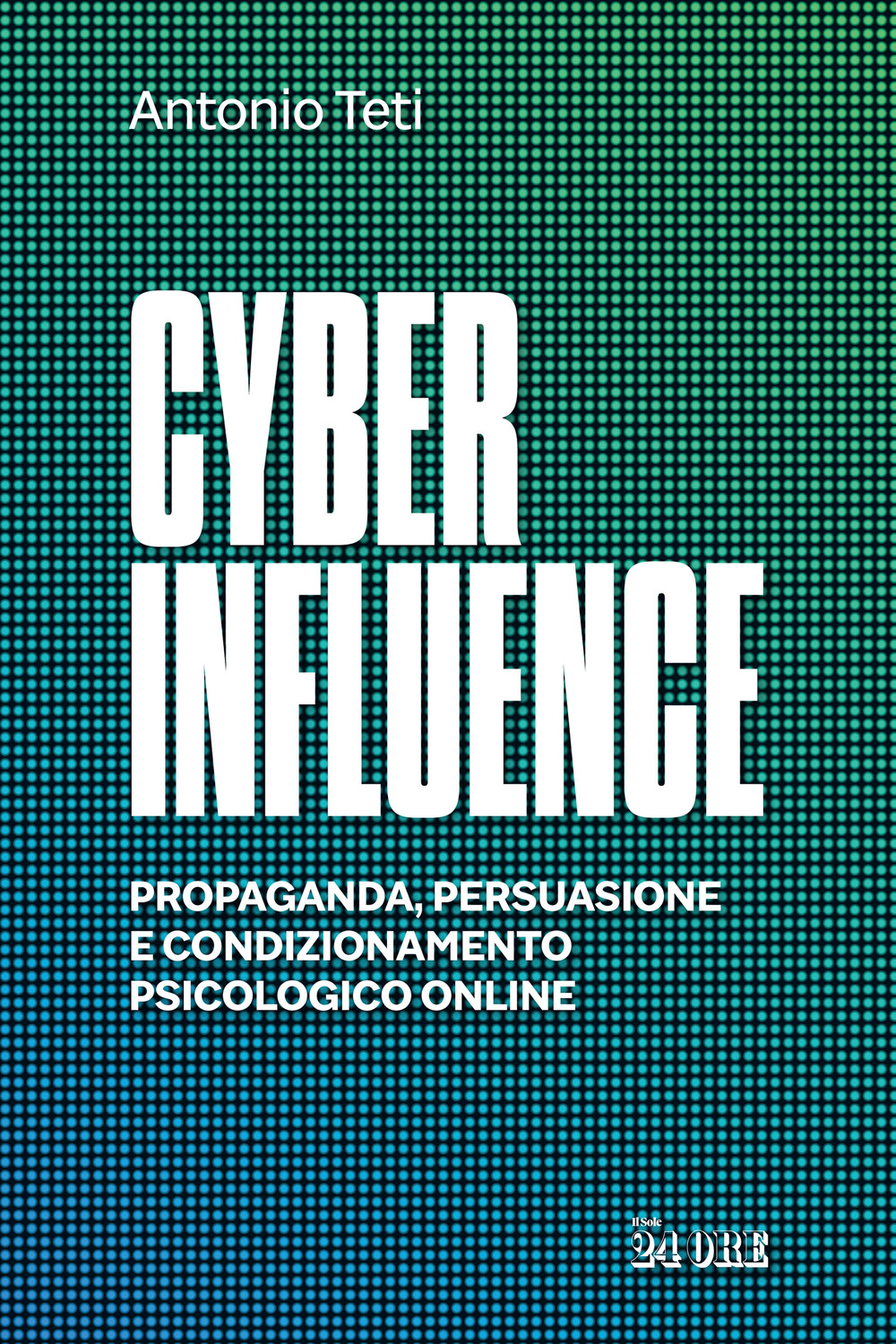 Cyber influence. Propaganda, persuasione e condizionamento psicologico online