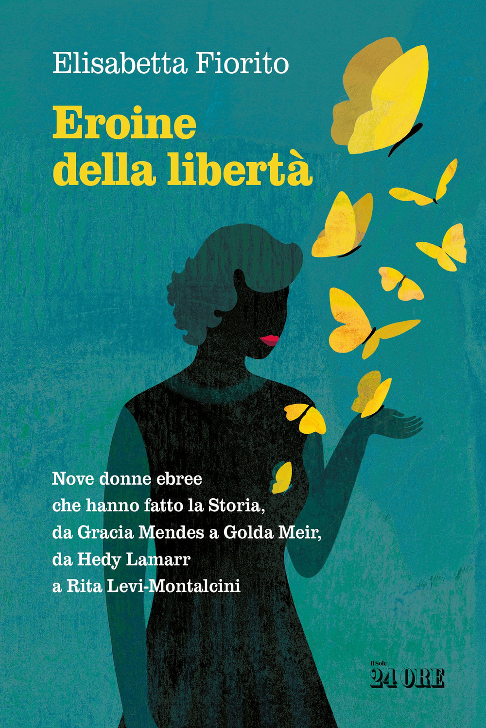 Eroine della libertà. Nove donne ebree che hanno fatto la Storia, da Gracia Mendes a Golda Meir, da Hedy Lamarr a Rita Levi-Montalcini