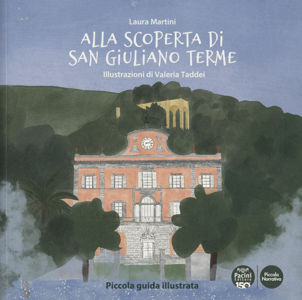 Alla scoperta di San Giuliano Terme. Piccola guida illustrata. Ediz. a colori