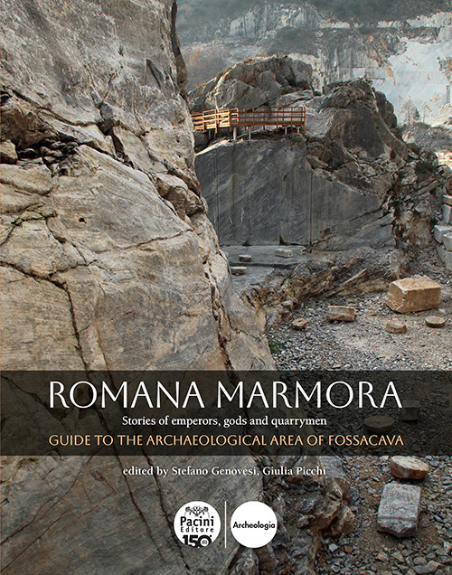 Romana marmora. Stories of emperors, gods and quarrymen. Guide to the archaeological area of Fossacava