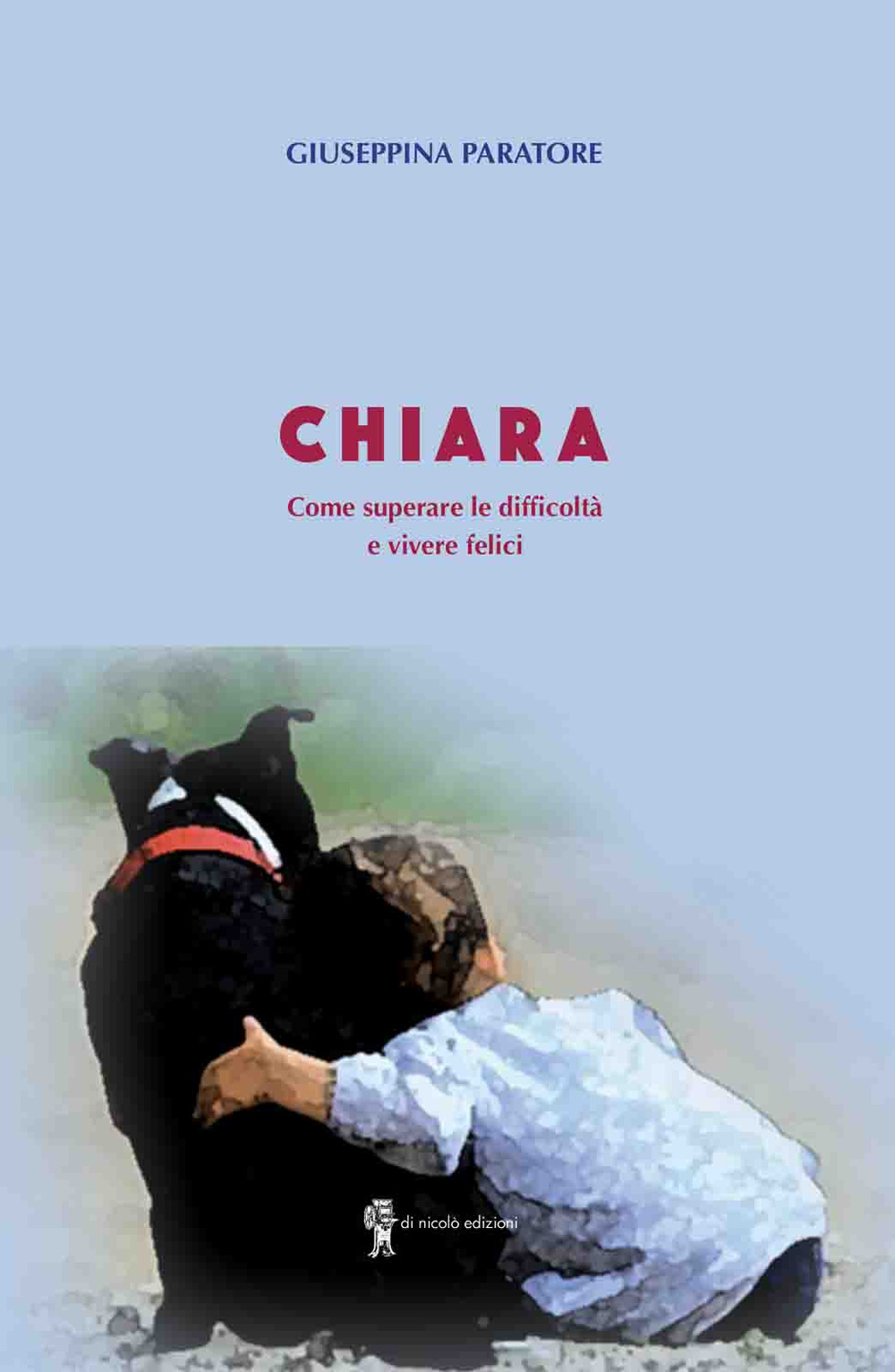 Chiara. Come superare le difficoltà e vivere felici