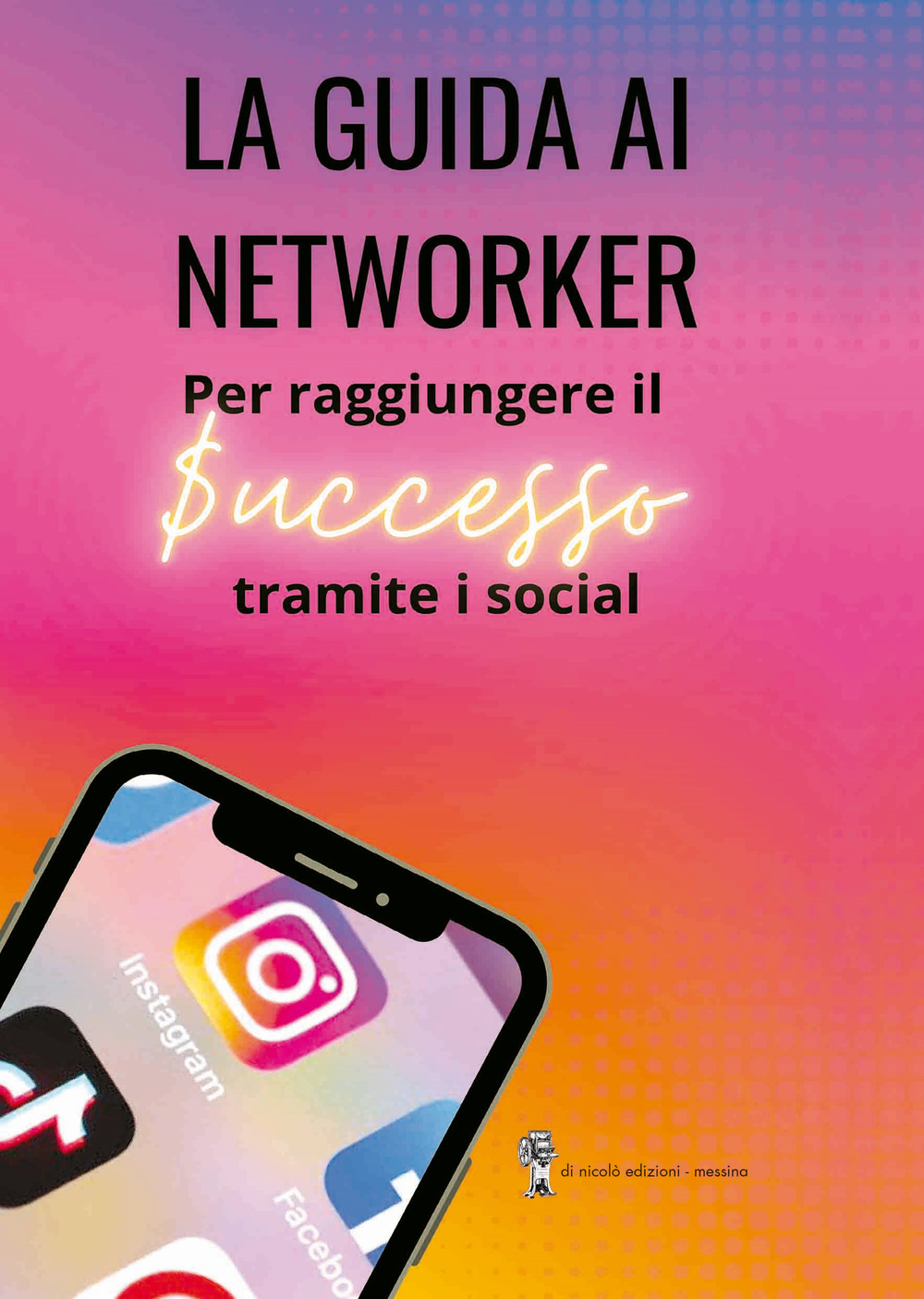 La guida ai networker. Per raggiungere il successo tramite i social