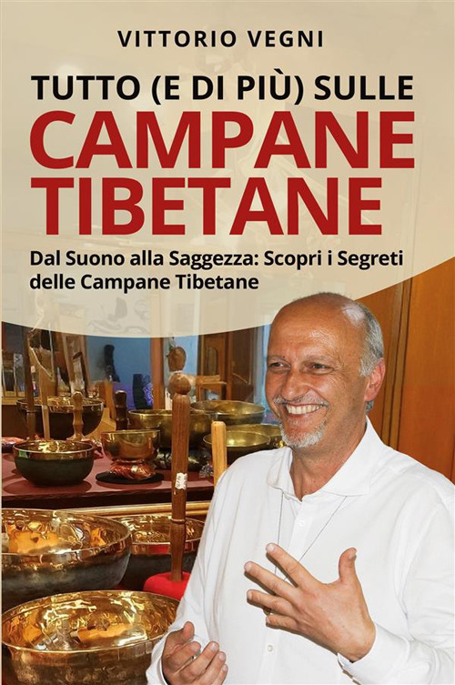 Tutto (e di più) sulle campane tibetane. Dal suono alla saggezza: scopri i segreti delle campane tibetane. Nuova ediz.