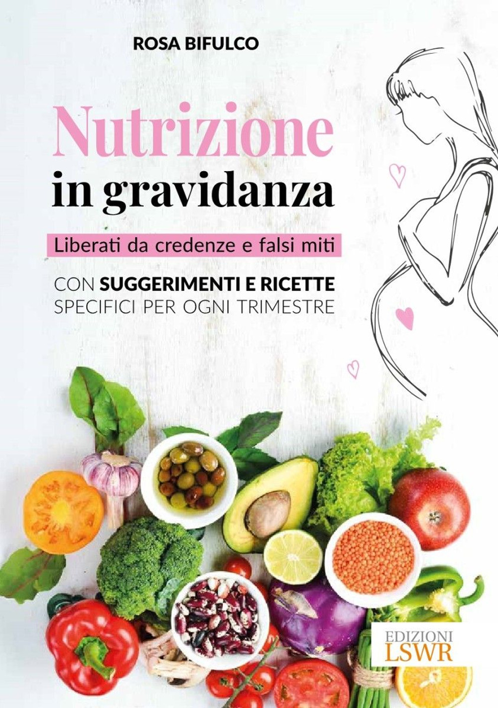 Nutrizione in gravidanza. Liberati da credenze e falsi miti. Con suggerimenti e ricette specifici per ogni trimestre