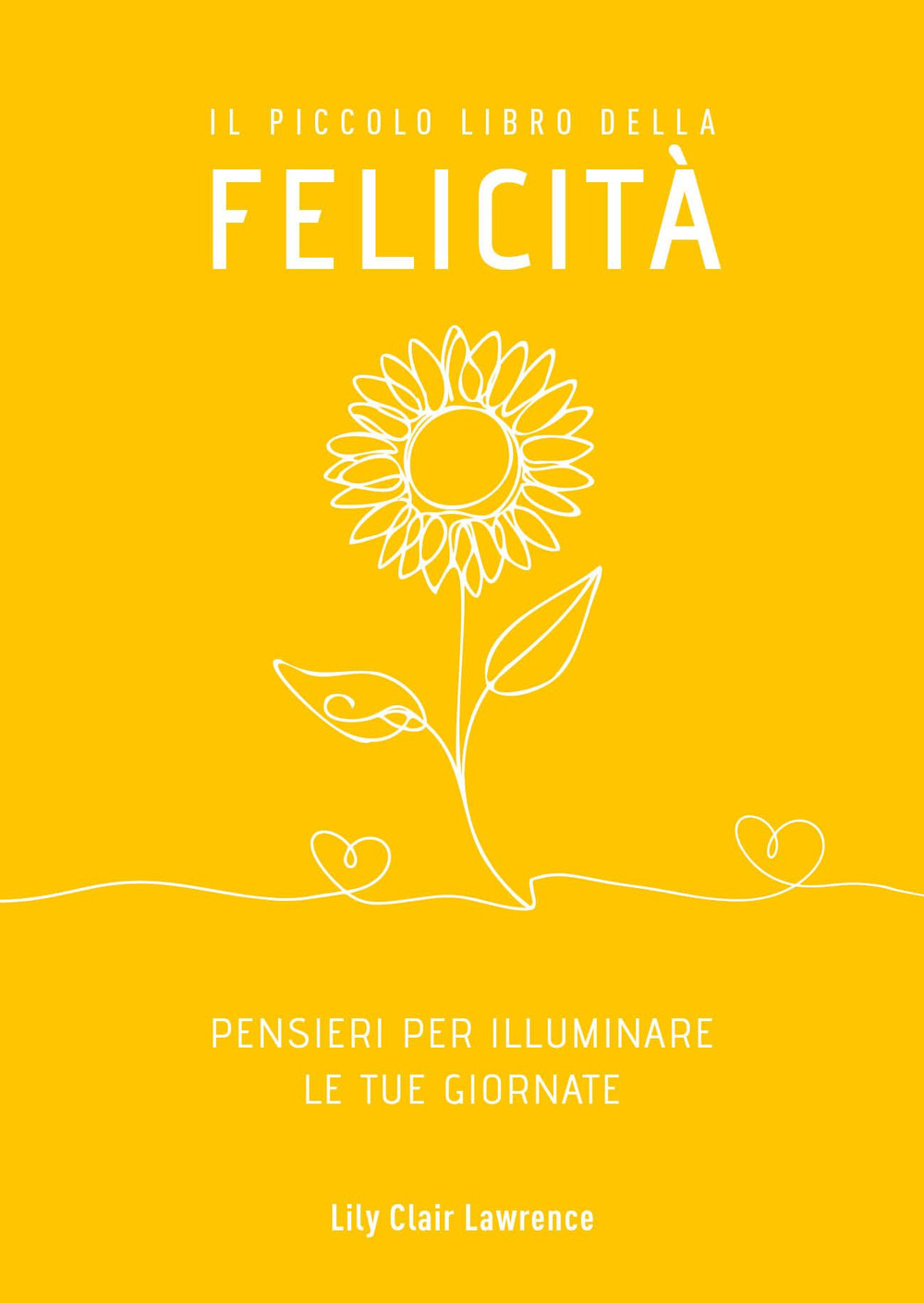 Il piccolo libro della felicità. Pensieri per illuminare le tue giornate