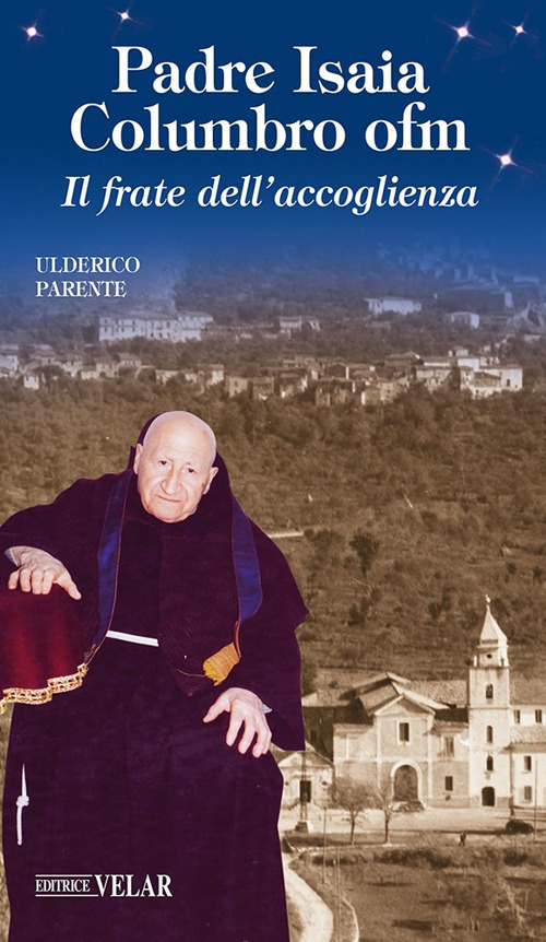 Padre Isaia Columbro ofm. Il frate dell'accoglienza. Ediz. illustrata