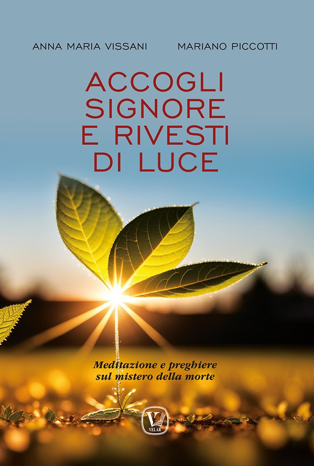 Accogli Signore e rivesti di luce. Meditazione e preghiere sul mistero della morte