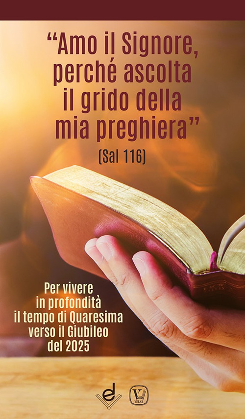 «Amo il Signore, perché ascolta il grido della mia preghiera» (Sal 116). Per vivere in profondità il tempo di Quaresima verso il Giubileo del 2025