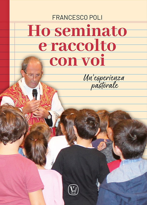 Ho seminato e raccolto con voi. Un'esperienza pastorale