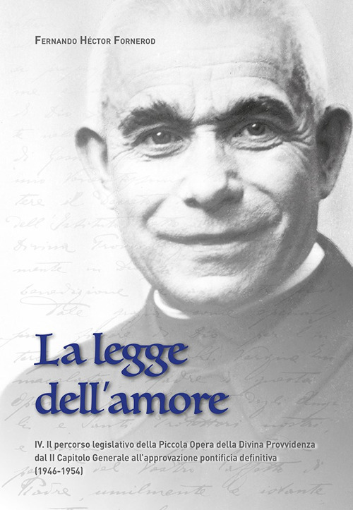 La legge dell'amore. Vol. 4: Il percorso legislativo della Piccola Opera della Divina Provvidenza dal II Capitolo Generale all'approvazione pontificia definitiva (1946-1954)