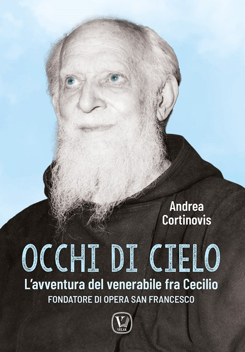 Occhi di cielo. L'avventura del venerabile fra Cecilio. Fondatore di Opera San Francesco