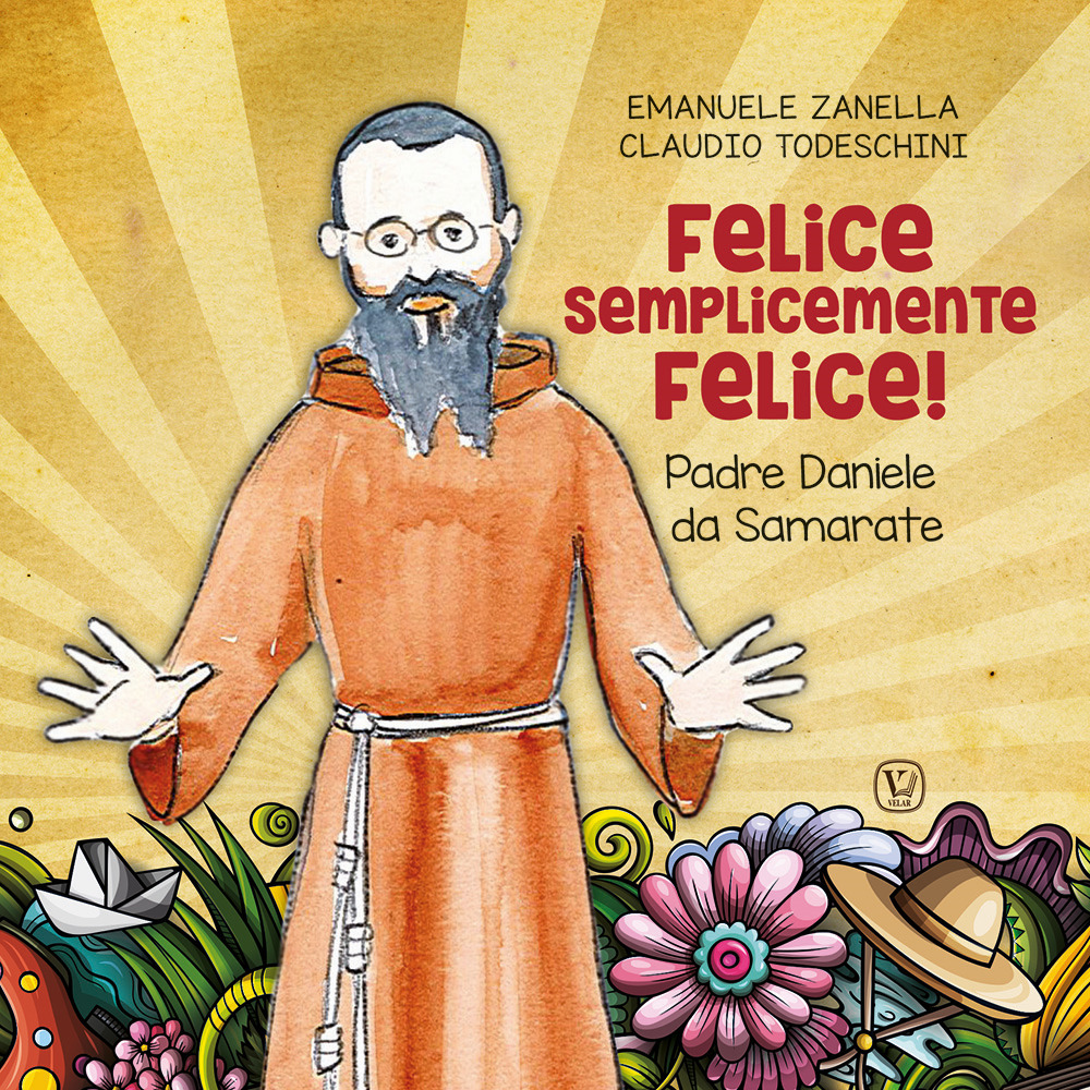 Felice semplicemente felice! Padre Daniele da Samarate. Ediz. illustrata