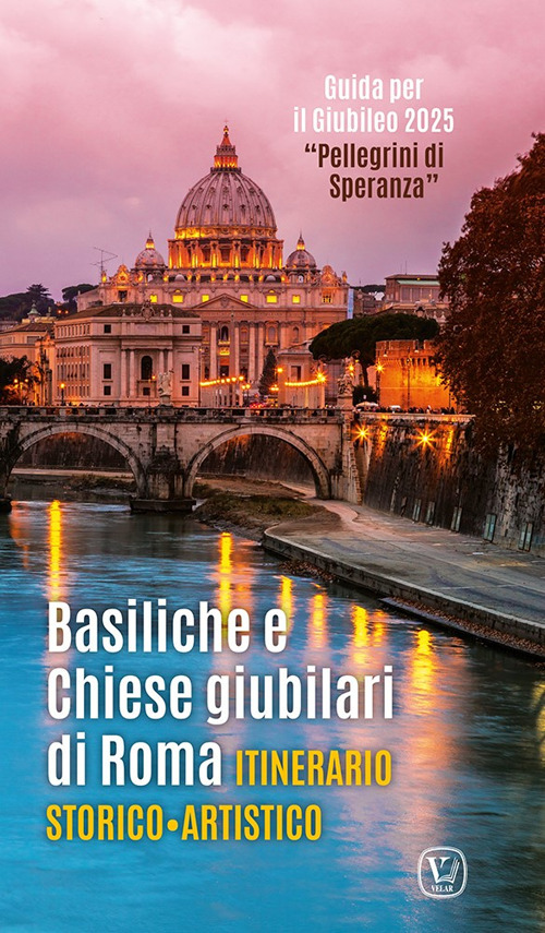 Basiliche e chiese giubilari di Roma. Itinerario storico artistico. Ediz. illustrata