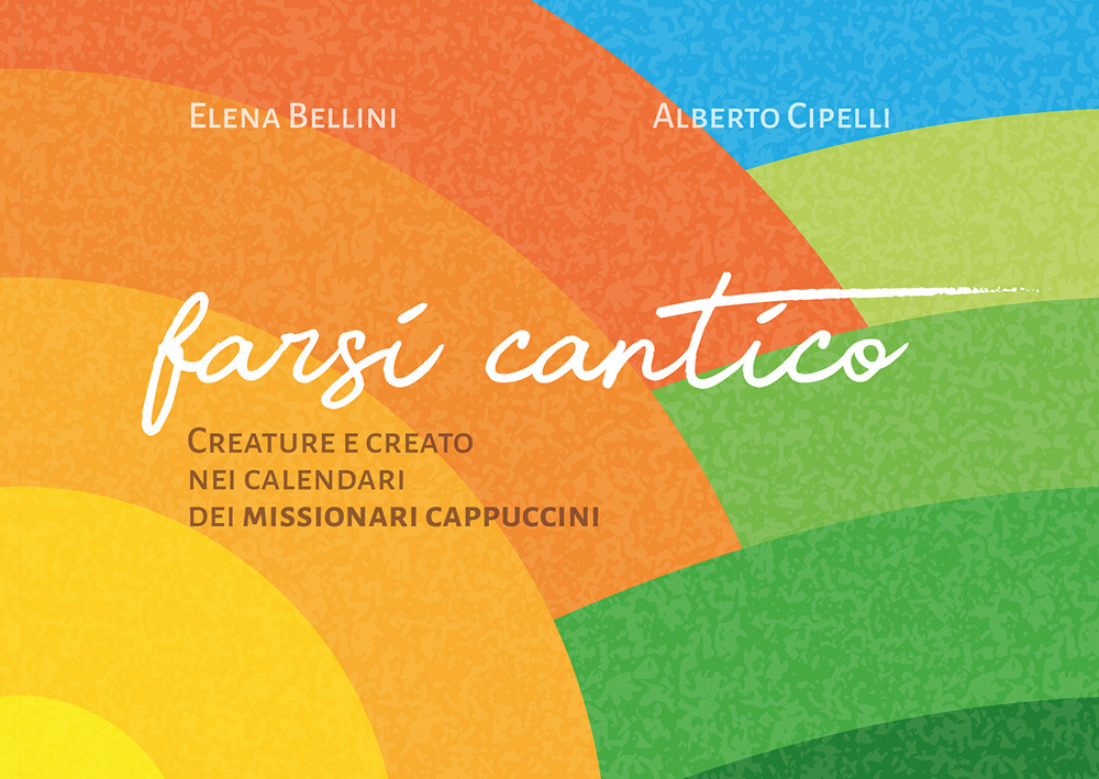 Farsi cantico. Creature e creato nei calendari dei missionari cappuccini. Ediz. illustrata