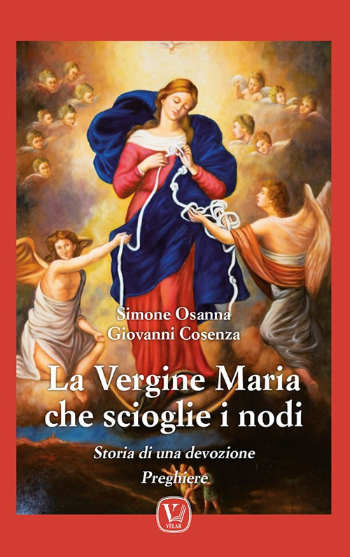 La vergine Maria che scioglie i nodi. Storia di una devozione. Preghiere