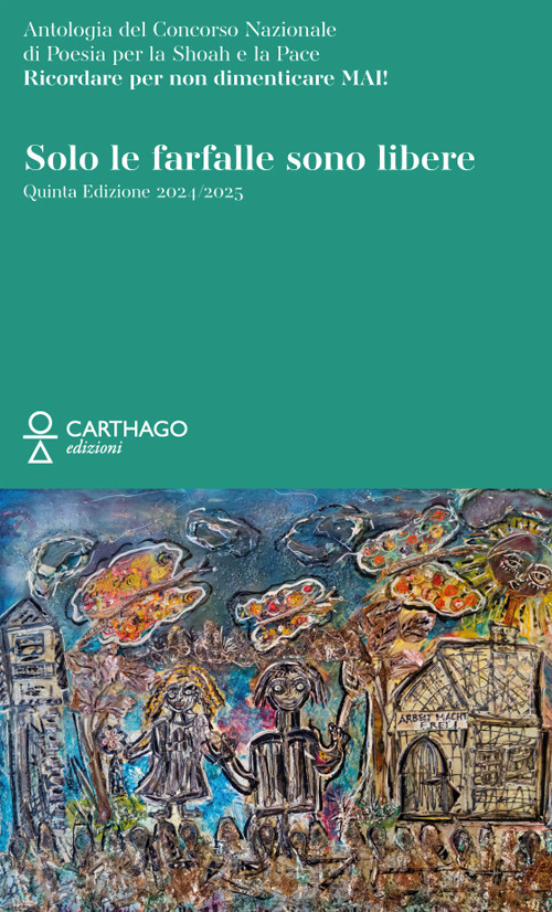 Solo le farfalle sono libere. Antologia del Concorso Nazionale di poesia per la Shoah e la Pace. Ricordare per non dimenticare mai!