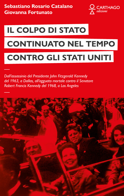 Il colpo di stato continuato nel tempo contro gli Stati Uniti. Dall'assassinio del Presidente John Fitzgerald Kennedy del 1963, a Dallas, all'agguato mortale contro il Senatore Robert Francis Kennedy del 1968, a Los Angeles