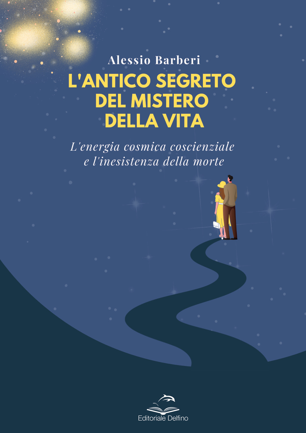 L'antico segreto del mistero della vita. L'energia cosmica coscienziale e l'inesistenza della morte