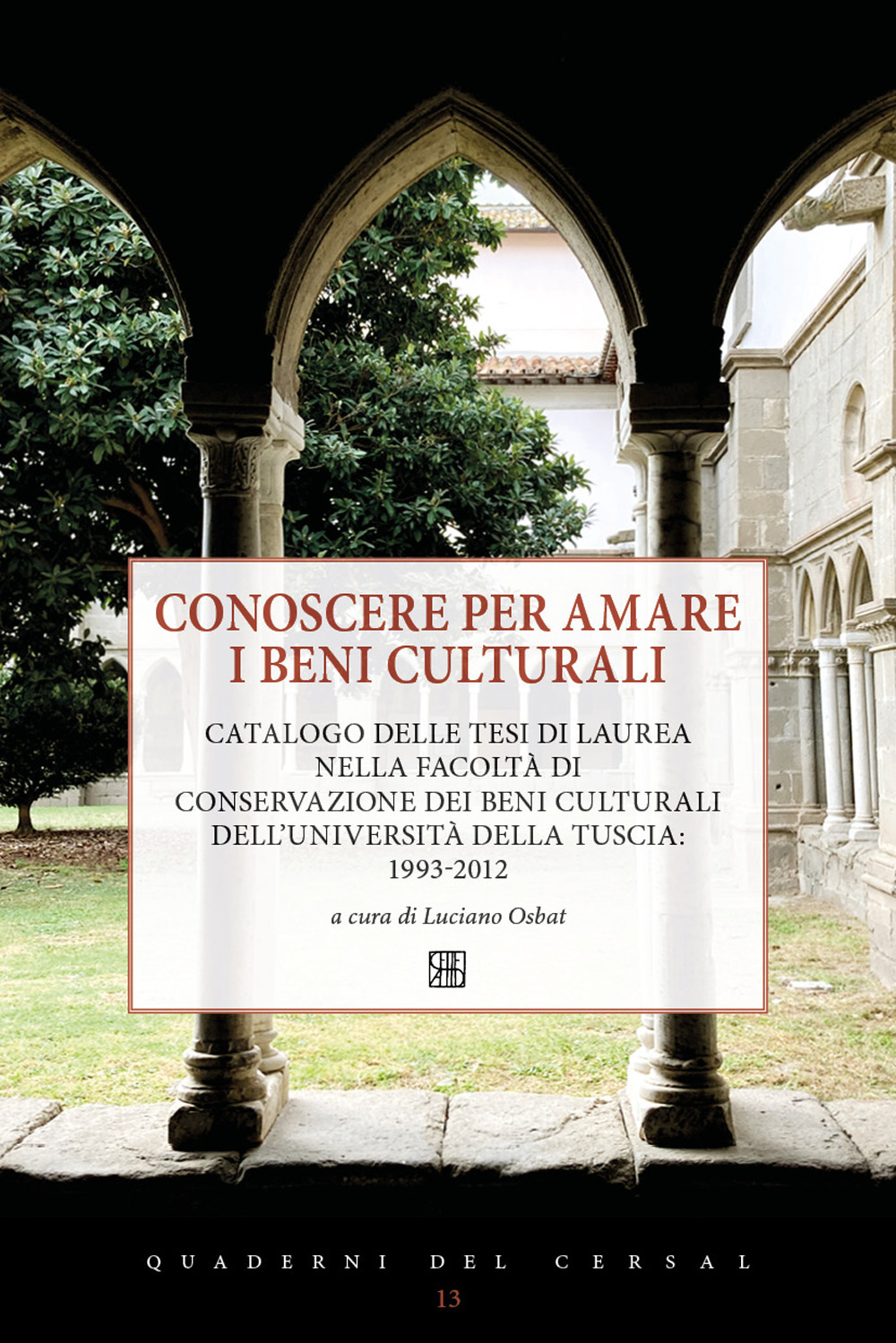 Conoscere per amare i beni culturali. Catalogo delle tesi di laurea nella Facoltà di Conservazione dei beni culturali dell'Università della Tuscia: 1993-2012