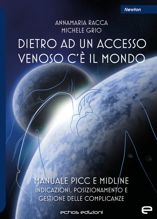 Dietro ad un accesso venoso c'è il mondo. Manuale PICC e Midline. Indicazioni, posizionamento e gestione delle complicanze